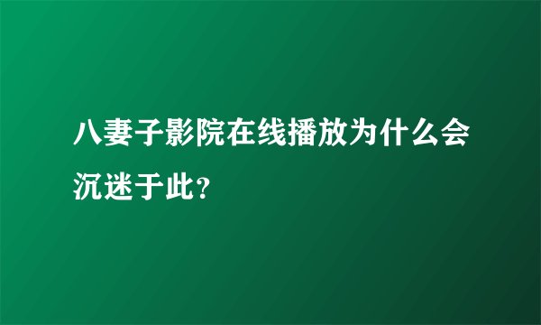 八妻子影院在线播放为什么会沉迷于此?