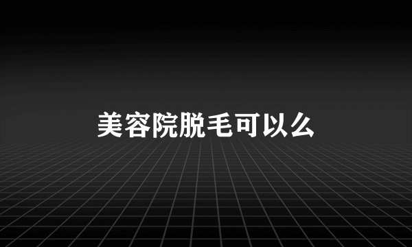 美容院脱毛可以么