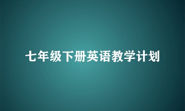 七年级下册英语教学计划