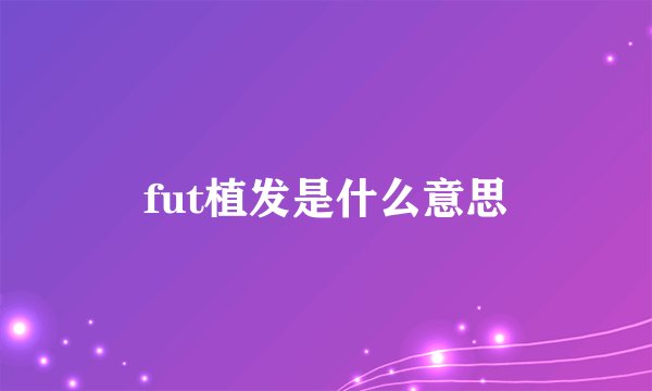 fut植发是什么意思