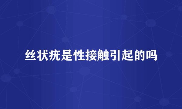 丝状疣是性接触引起的吗