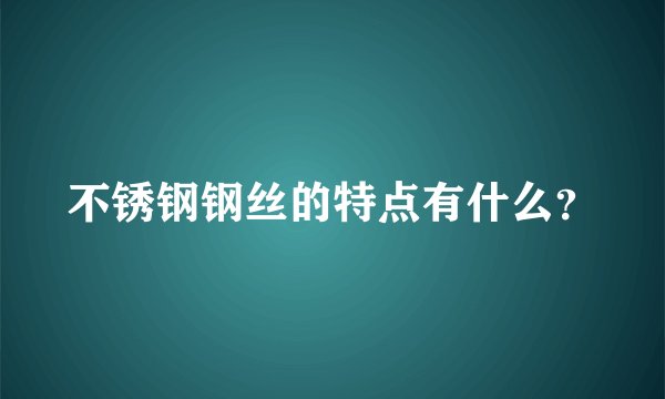 不锈钢钢丝的特点有什么？