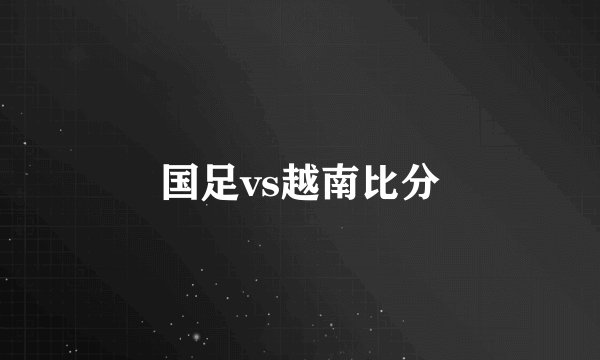 国足vs越南比分