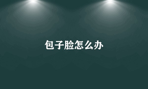 包子脸怎么办
