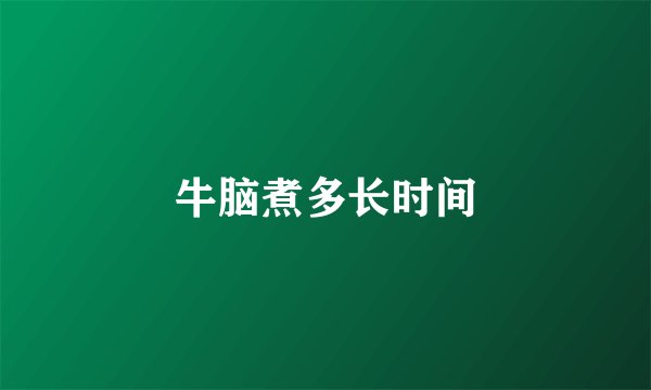 牛脑煮多长时间