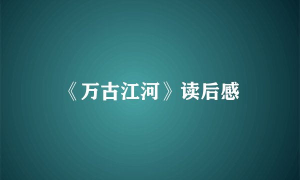《万古江河》读后感