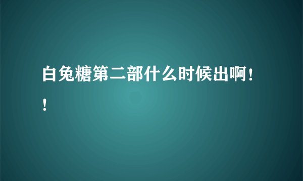白兔糖第二部什么时候出啊！！