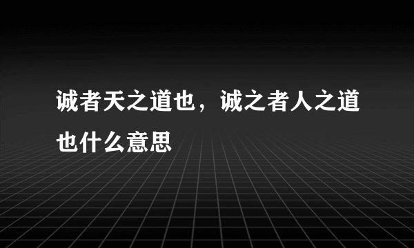 诚者天之道也，诚之者人之道也什么意思