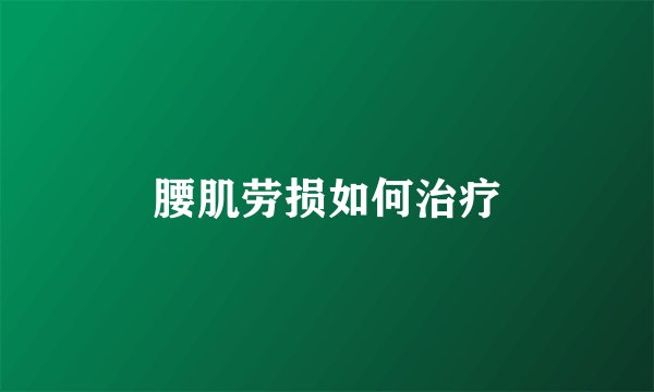 腰肌劳损如何治疗
