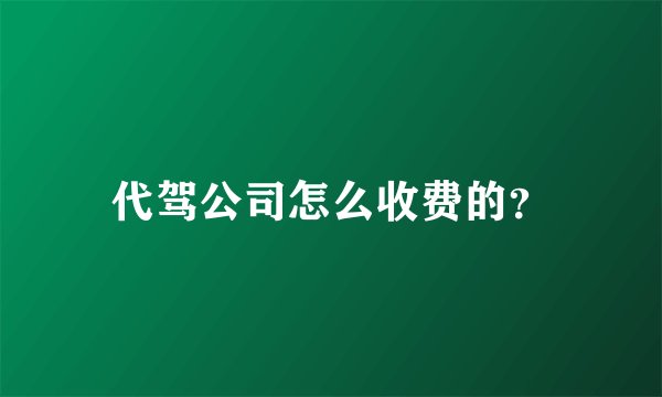 代驾公司怎么收费的?