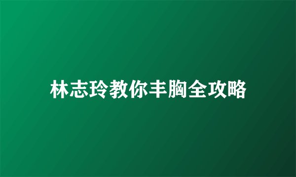林志玲教你丰胸全攻略