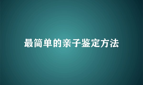 最简单的亲子鉴定方法