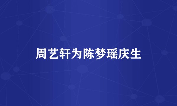 周艺轩为陈梦瑶庆生