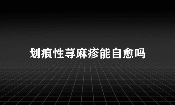 划痕性荨麻疹能自愈吗