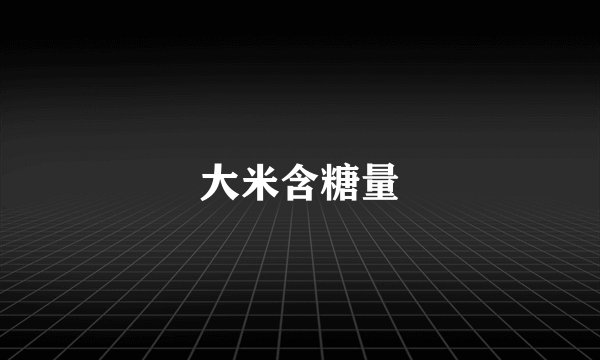 大米含糖量