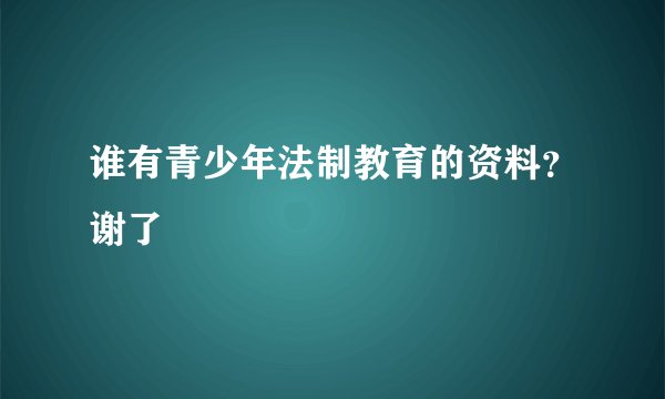 谁有青少年法制教育的资料？谢了