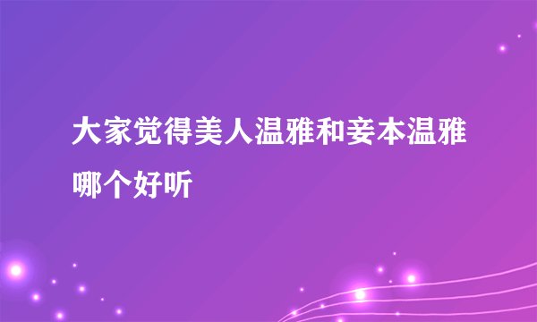 大家觉得美人温雅和妾本温雅哪个好听