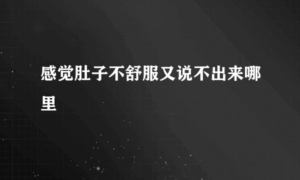 感觉肚子不舒服又说不出来哪里