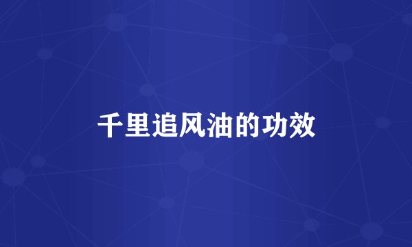 千里追风油的功效