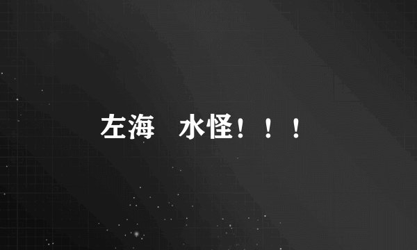 左海 水怪!!!