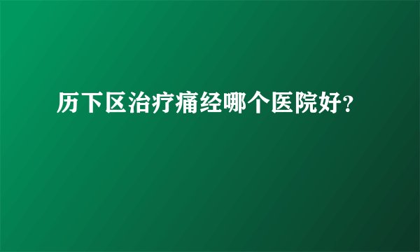 历下区治疗痛经哪个医院好？