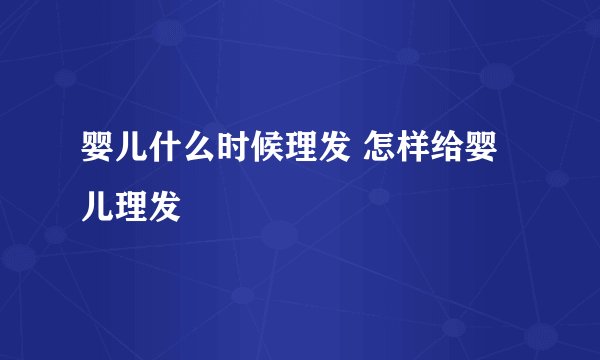 婴儿什么时候理发 怎样给婴儿理发