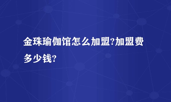 金珠瑜伽馆怎么加盟?加盟费多少钱?
