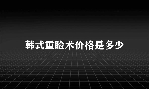 韩式重睑术价格是多少