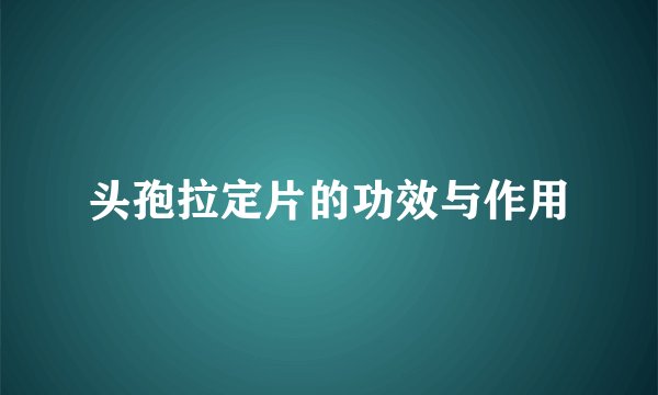 头孢拉定片的功效与作用