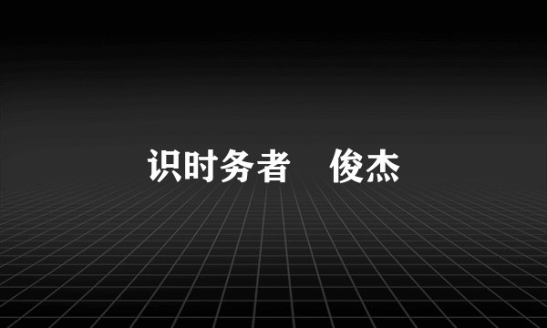 识时务者爲俊杰