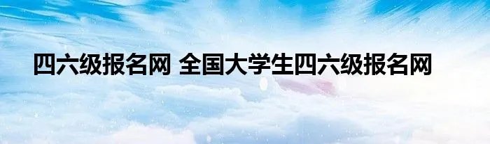 四六级报名网 全国大学生四六级报名网