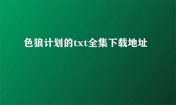 色狼计划的txt全集下载地址
