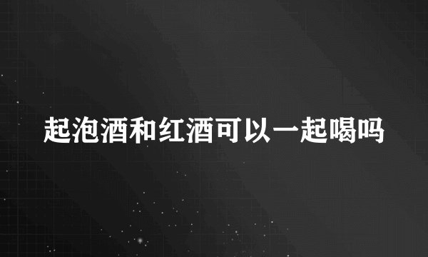 起泡酒和红酒可以一起喝吗