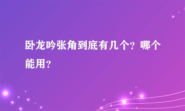 卧龙吟张角到底有几个？哪个能用？