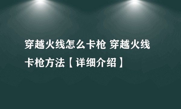 穿越火线怎么卡枪 穿越火线卡枪方法【详细介绍】