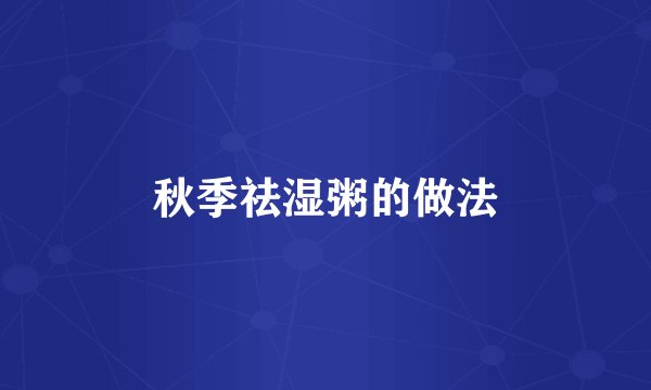 秋季祛湿粥的做法
