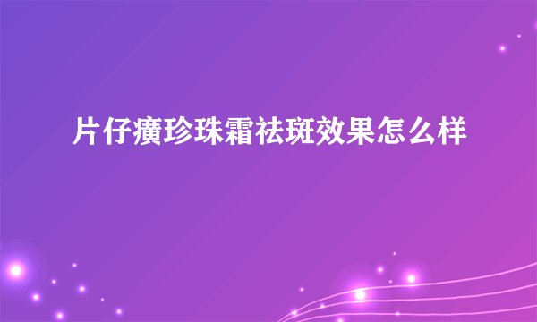 片仔癀珍珠霜祛斑效果怎么样