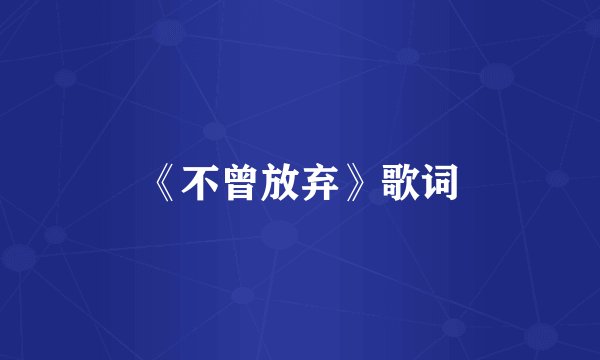 《不曾放弃》歌词