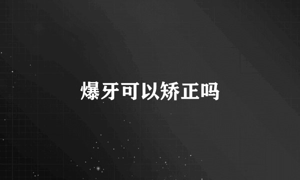 爆牙可以矫正吗