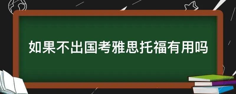 如果不出国考雅思托福有用吗
