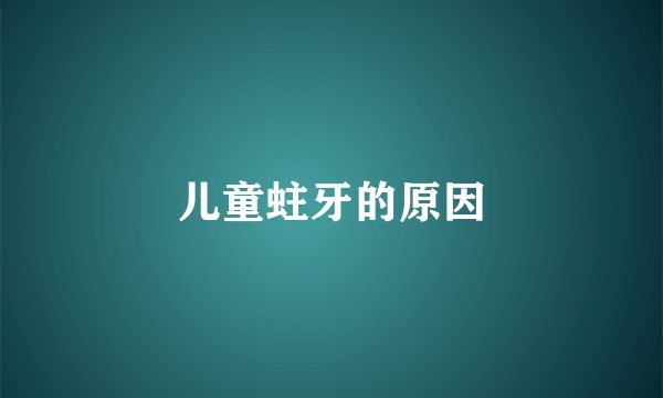 儿童蛀牙的原因