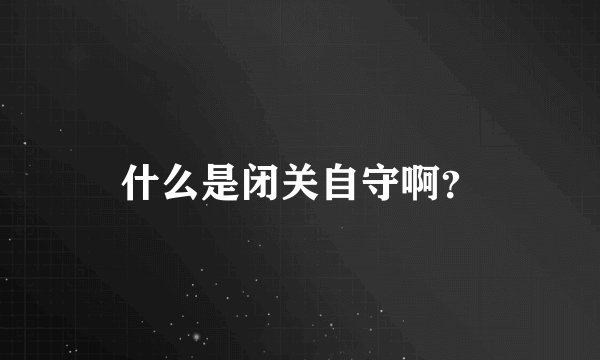 什么是闭关自守啊？