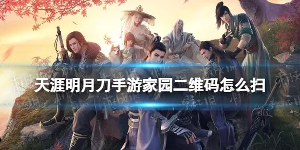 天涯明月刀手游家园二维码怎么扫