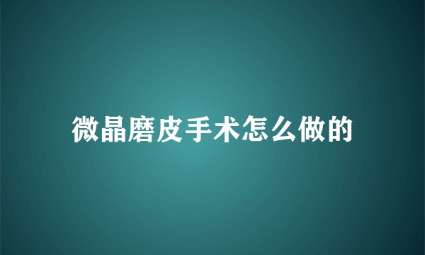微晶磨皮手术怎么做的