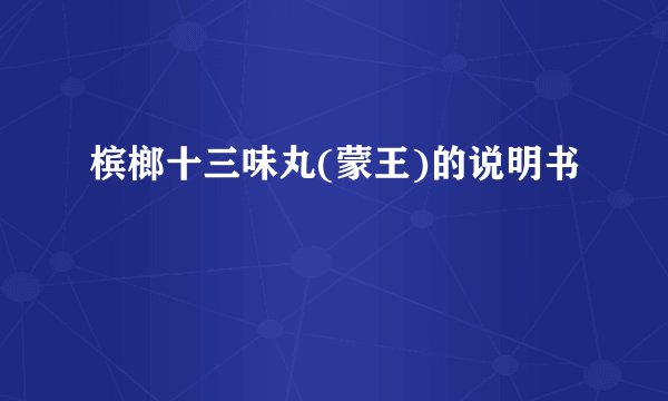 槟榔十三味丸(蒙王)的说明书