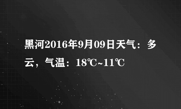 黑河2016年9月09日天气:多云,气温:18℃~11℃