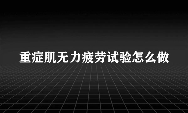 重症肌无力疲劳试验怎么做