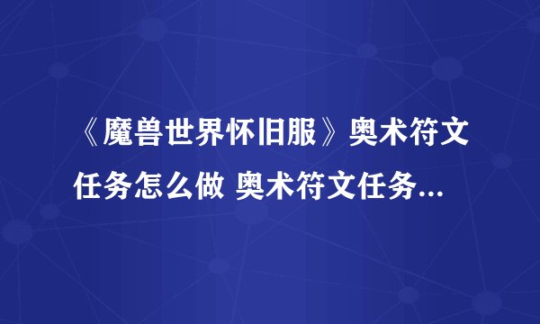 《魔兽世界怀旧服》奥术符文任务怎么做 奥术符文任务攻略 奥术符文
