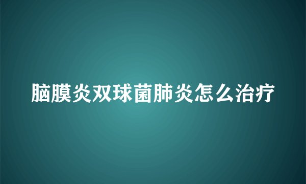 脑膜炎双球菌肺炎怎么治疗