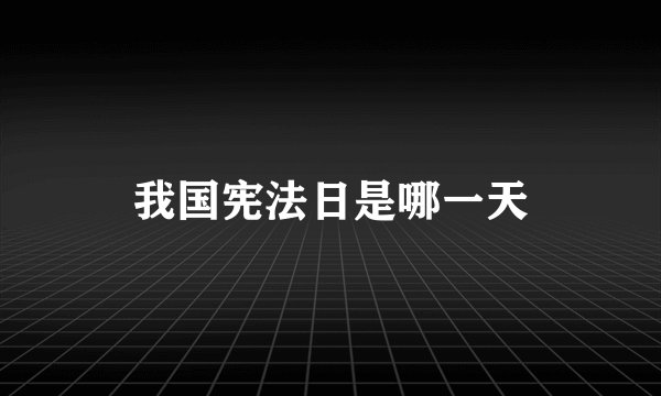 我国宪法日是哪一天